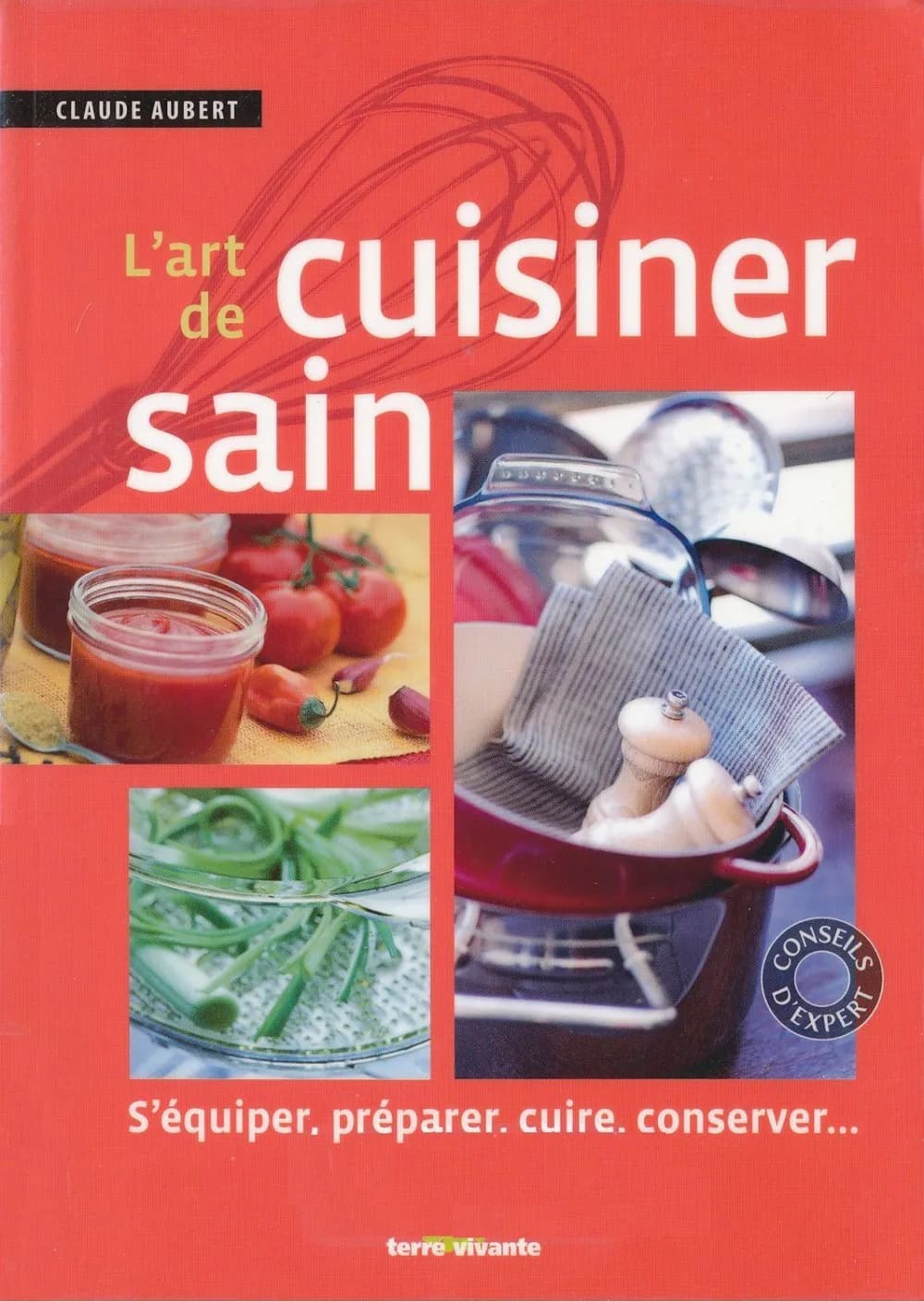 L'Art de cuisiner sain : s'équiper, préparer, cuire, conserver...