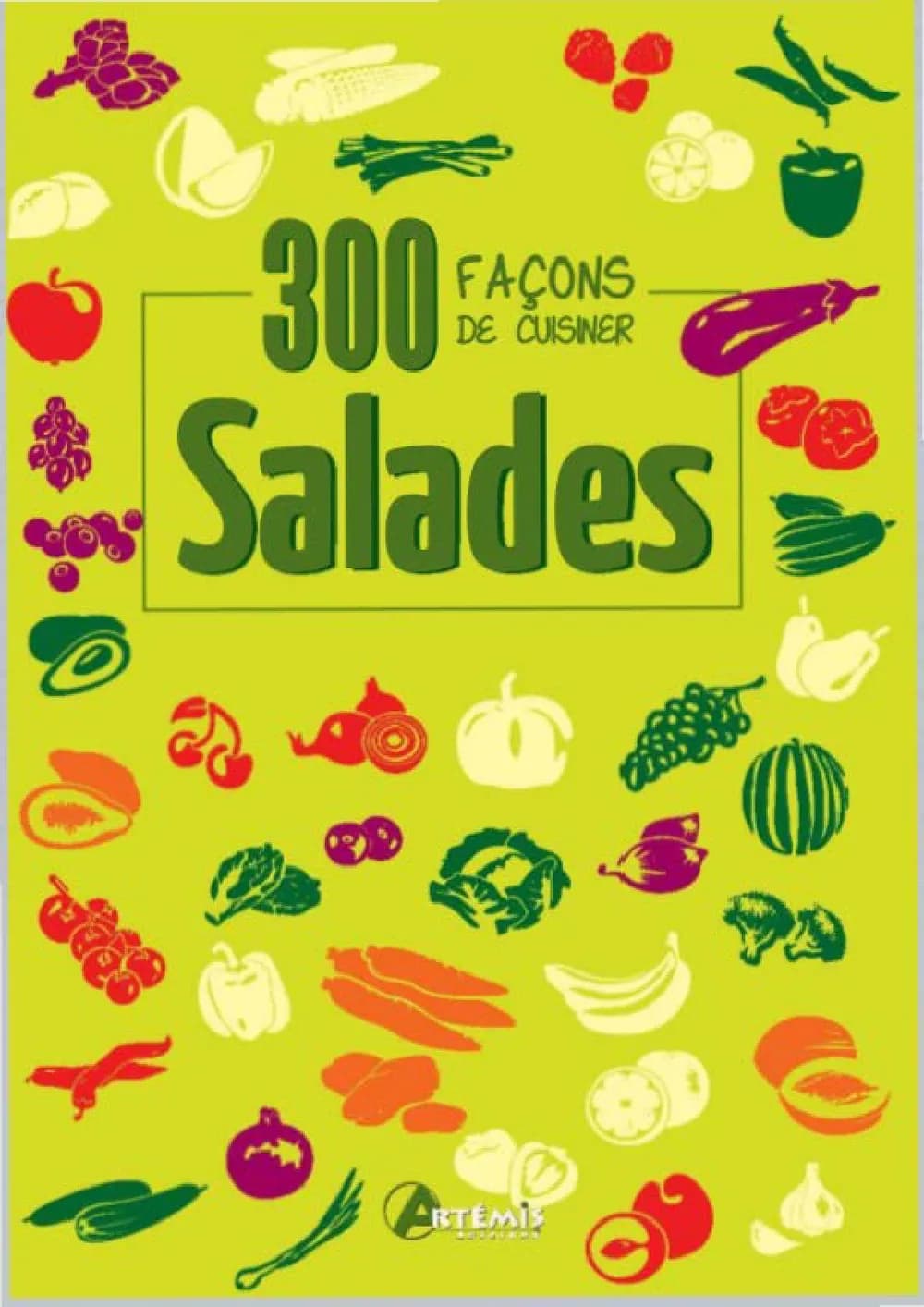 300 FACONS DE CUISINER LES SALADES