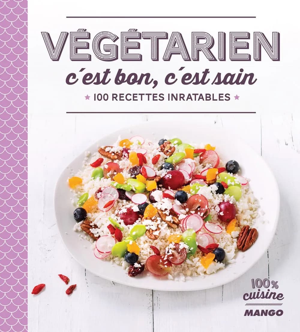 Végétarien c'est bon, c'est sain : 100 recettes inratables